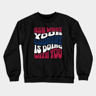 Ask What Your Country Is Doing With You Crewneck Sweatshirt